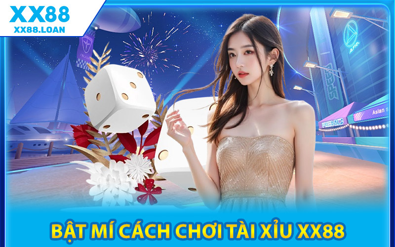 Bật Mí Cách Chơi Tài Xỉu XX88