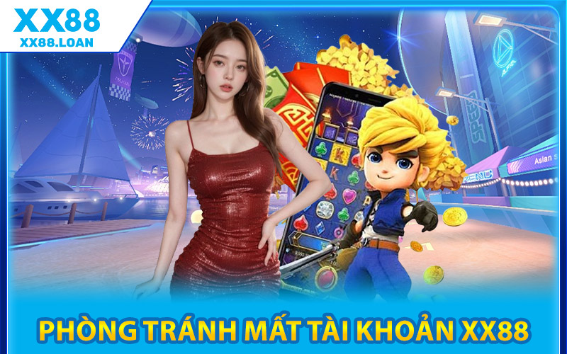 Cách Phòng Tránh Mất Tài Khoản XX88