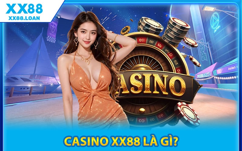 Casino XX88 Là Gì? Tìm Hiểu Ngay