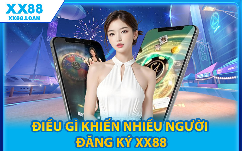 Điều Gì Khiến Nhiều Người Đăng Ký XX88