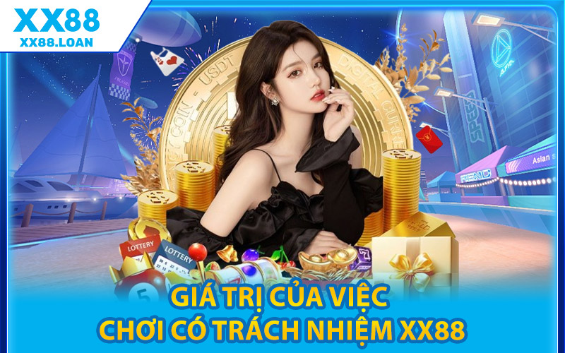 Giá Trị Của Việc Chơi Có Trách Nhiệm XX88