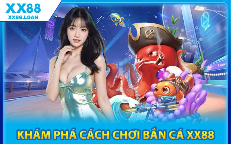Khám Phá Cách Chơi Bắn Cá XX88