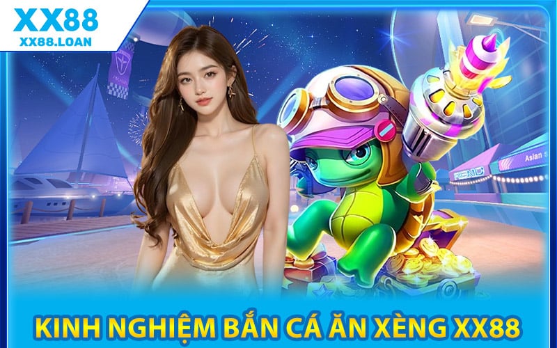 Kinh Nghiệm Chơi Bắn Cá Ăn Xèng XX88