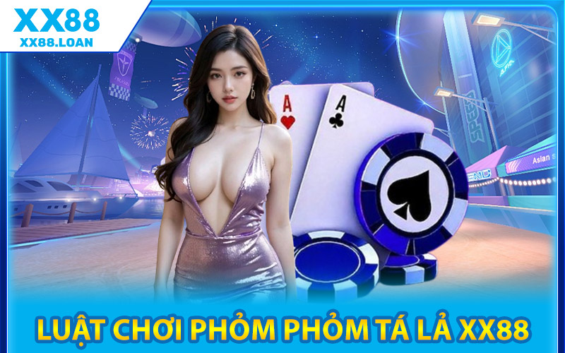 Phỏm Tá Lả XX88 – Cách Chơi Luật Và Bước Tham Gia Cơ Bản 2 Luật Chơi Phỏm Phỏm Tá Lả XX88
