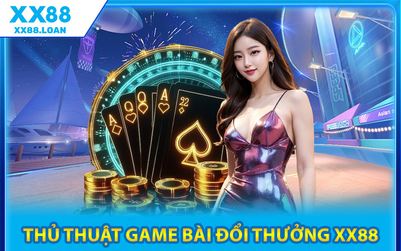 Game Bài Đổi Thưởng XX88 – Cơ Hội Làm Giàu Mỗi Ngày 3 Thủ Thuật Game Bài Đổi Thưởng XX88