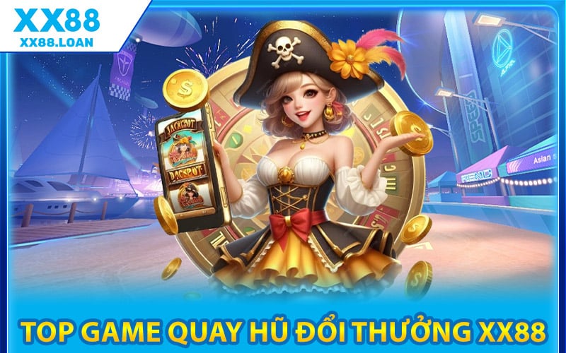 Top Game Quay Hũ Đổi Thưởng XX88