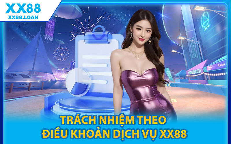 Điều Khoản Dịch Vụ XX88 – An Toàn Rõ Ràng Và Đáng Tin Cậy 3 Trách Nhiệm Theo Điều Khoản Dịch Vụ XX88