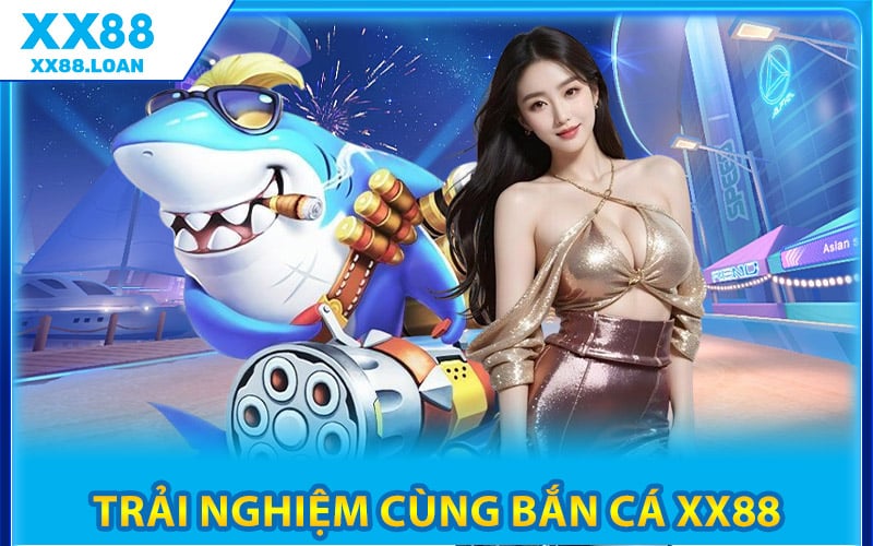 Trải Nghiệm Cùng Bắn Cá XX88